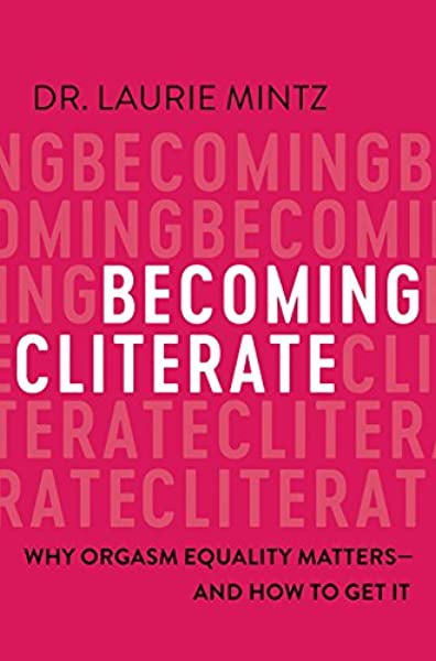 Becoming Cliterate: Why Orgasm Equality Matters--And How to Get It book