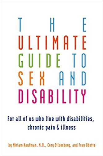 The Ultimate Guide to Sex and Disability: For All of Us Who Live with Disabilities, Chronic Pain, and Illness book