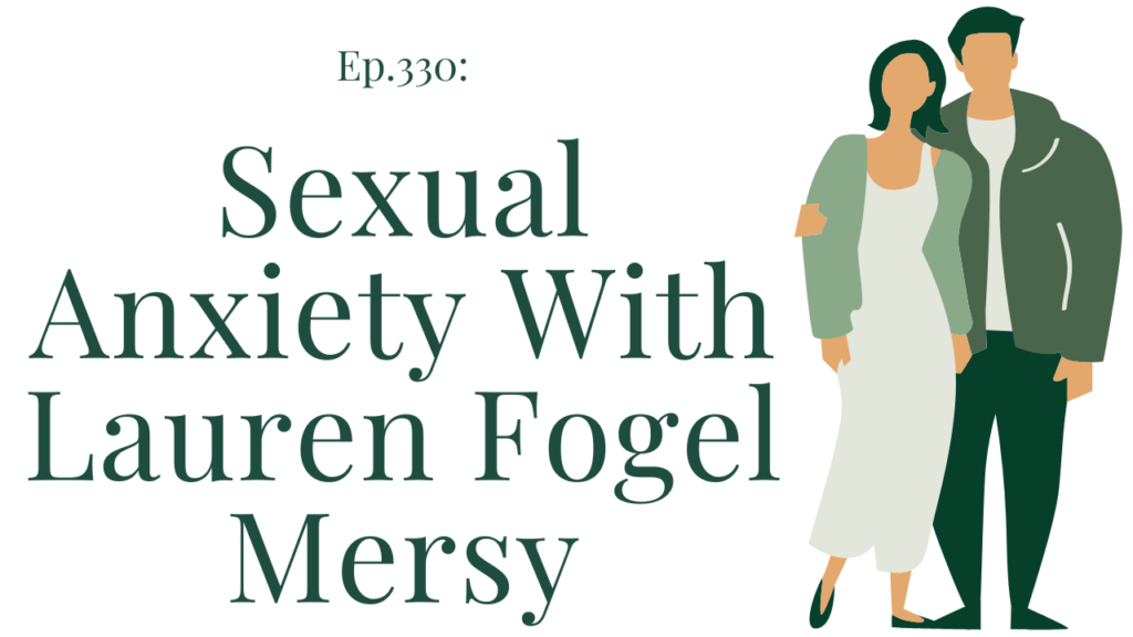 Podcast on sexual anxiety with guest, Dr. Lauren Fogel Mersy